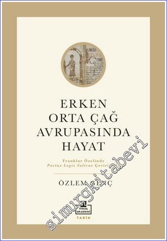 Erken Orta Çağ Avrupası'nda Hayat - Franklar Özelinde Pactus Legıs Salıcae Çevirisiyle -        2022