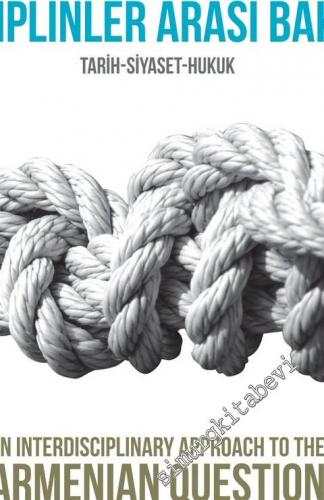 Ermeni Sorununa Disiplinler Arası Bakış: Tarih Siyaset Hukuk = An interdisciplinary approach to the Armenian question: History Politics Law -