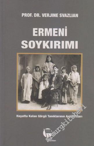 Ermeni Soykırımı: Hayatta Kalan Görgü Tanıklarının Anlattıkları -