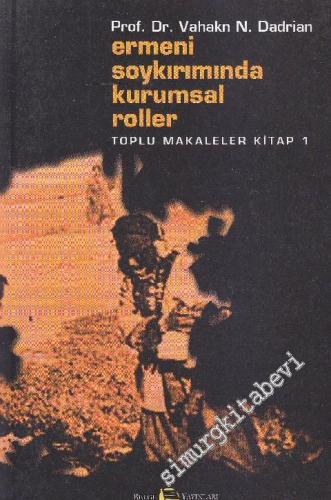 Ermeni Soykırımında Kurumsal Roller: Toplu Makaleler Kitap - 1 -