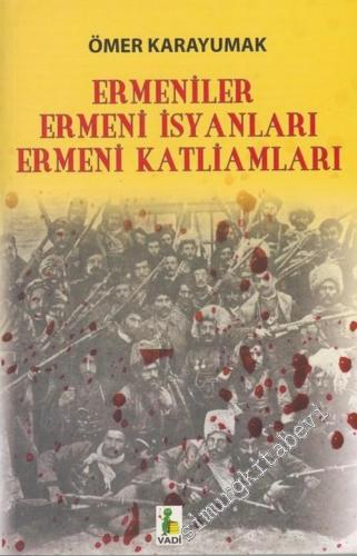 Ermeniler, Ermeni İsyanları, Ermeni Katliamları  -