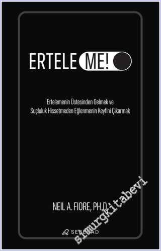 Erteleme! - Ertelemenin Üstesinden Gelmek ve Suçluluk Hissetmeden Eğle