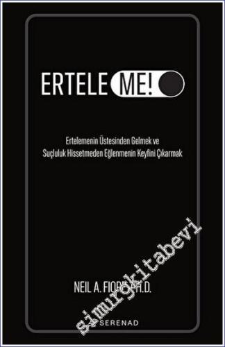 Erteleme! - Ertelemenin Üstesinden Gelmek ve Suçluluk Hissetmeden Eğlenmenin Keyfini Çıkarmak Neil A. Fiore Serenad Yayınevi  -        2023