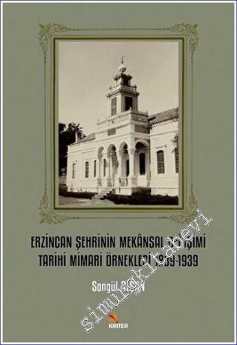 Erzincan Şehrinin Mekansal Değişimi Tarihi Mimari Örnekleri 1839-1939 