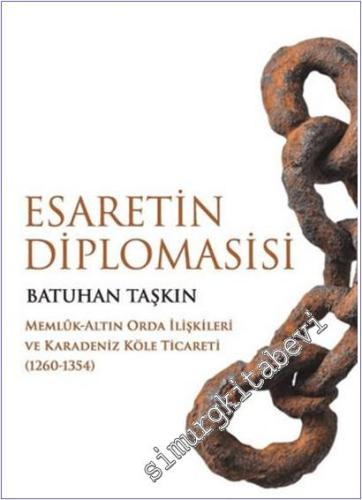 Esaretin Diplomasisi : Memlûk-Altın Orda İlişkileri ve Karadeniz Köle Ticareti (1260-1354) -        2025