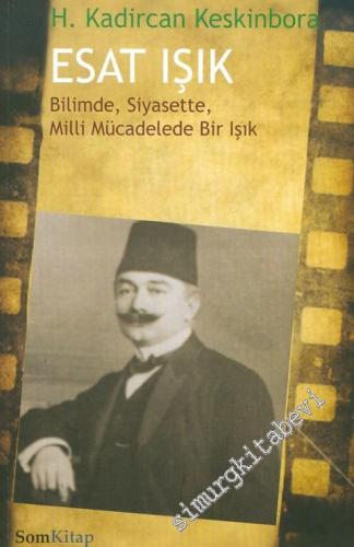 Esat Işık: Bilimde, Siyasette, Milli Mücadelede Bir Işık -
