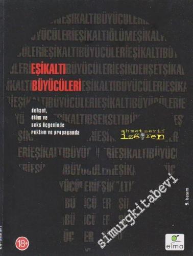Eşikaltı Büyücüleri: Dehşet, Ölüm ve Seks Üçgeninde Reklam ve Propoganda -        2006