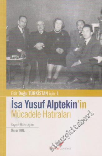 Esir Doğu Türkistan İçin 1: İsa Yusuf Alptekin'in Mücadele Hatıraları -