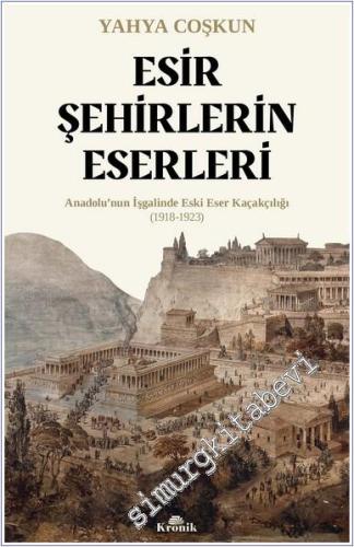Esir Şehirlerin Eserleri: Anadolu'nun İşgalinde Eski Eser Kaçakçılığı (1918 - 1923) -        2024