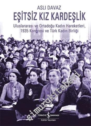 Eşitsiz Kız Kardeşlik: Uluslararası ve Ortadoğu Kadın Hareketeleri 1935 Kongresi ve Türk Kadın Birliği -        2014
