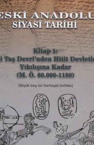 Eski Anadolu Siyasi Tarihi - Kitap 1: Eski Taş Devri'nden Hitit Devletinin Yıkılışına Kadar  : M. Ö. 60.000 -1180) : Büyük Boy Bir Haritayla Birlikte CİLTLİ -        2018