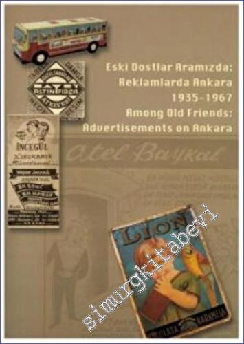 Eski Dostlar Aramızda : Reklamlarda Ankara 1935-1967 = Among Old Frien