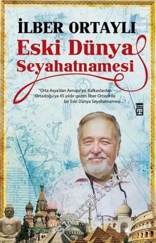 Eski Dünya Seyahatnamesi: Orta Asya'dan Avrupa'ya, Kafkaslardan Ortadoğu'ya 45 Yıldır Gezen İlber Ortaylı'dan Bir Eski Dünya Seyahatnamesi -