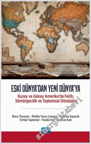Eski Dünya'dan Yeni Dünya'ya : Kuzey ve Güney Amerika'da Fetih Sömürgecilik ve Toplumsal Dönüşüm -        2025