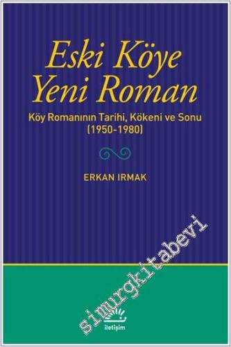 Eski Köye Yeni Roman : Köy Romanının Tarihi Kökeni ve Sonu (1950-1980) -        2018