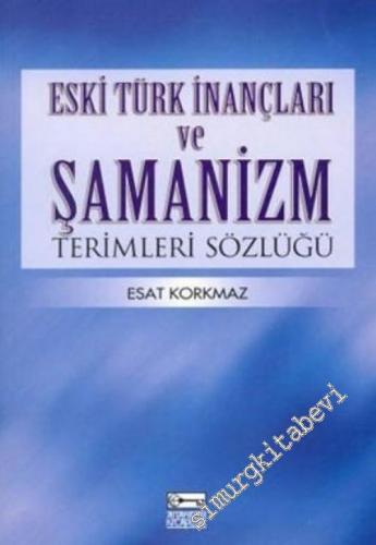 Eski Türk İnançları ve Şamanizm Terimleri Sözlüğü -        2003