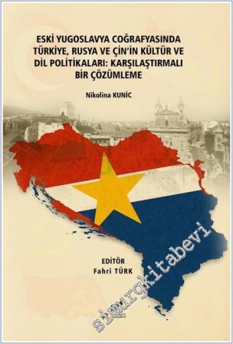 Eski Yugoslavya Coğrafyasında Türkiye Rusya ve Çin'in Kültür ve Dil Politikaları : Karşılaştırmalı Bir Çözümleme  -        2025