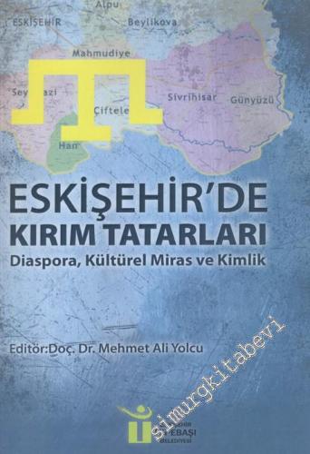 Eskişehir'de Kırım Tatarları : Diaspora, Kültürel Miras ve Kimlik