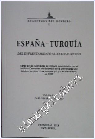 España- Turquia : del Enfrentamiento al Analisis Mutuo : Actas de las i jornadas de Historia Organizadas por el Instituto Cervantes de Estambul en la Universidad del Bosforo los dias 31 de Octubre y 1 y 2 de Noviembre de 2002 -        2003
