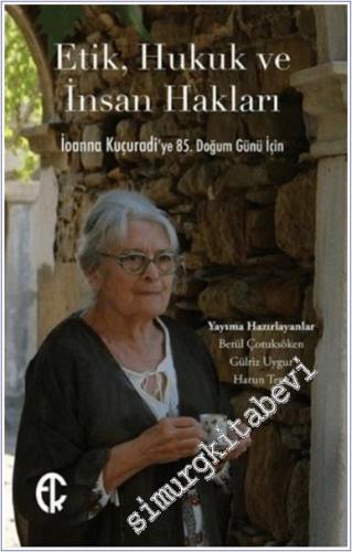 Etik Hukuk ve İnsan Hakları : İoanna Kuçuradi'ye 85. Doğum Günü İçin -        2021