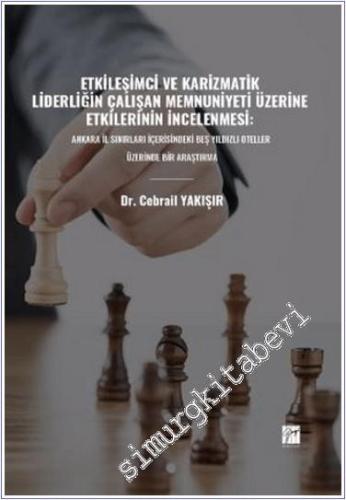 Etkileşimci ve Karizmatik Liderliğin Çalışan Memnuniyeti Üzerine Etkilerinin İncelenmesi : Ankara İl Sınırları İçerisindeki Beş Yıldızlı Oteller Üzerinde Bir Araştırma -        2024