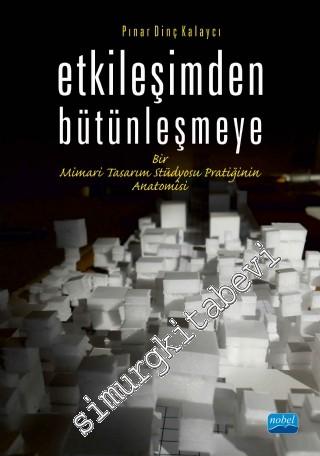 Etkileşimden Bütünleşmeye: Bir Mimari Tasarım Stüdyosu Pratiğinin Anatomisi -