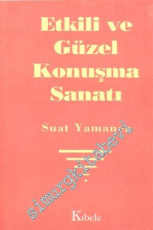 Etkili ve Güzel Konuşma Sanatı: En Etkili ve Güzel Konuşma Kılavuzu -