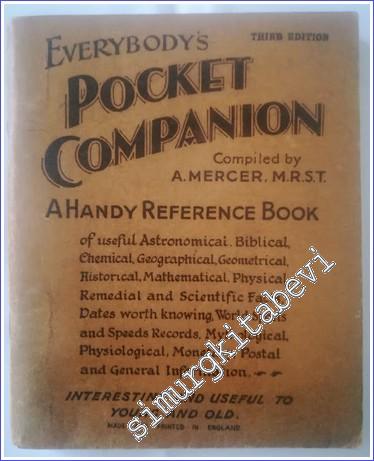 Everybody's Pocket Companion : A Handy Reference Book of Useful Astronomical Biblical Chemical Geographical Historical Mathematical Physical Remedial and Scientific Facts Dates Worth Knowing World Sports and Speeds Records Mythological Postal and General
