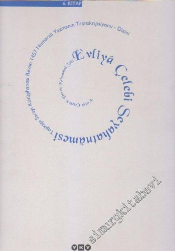 Evliya Çelebi Seyahatnamesi Cilt 6: Evliya Çelebi b. Derviş Mehemmed Zılli 6. Kitap: Topkapı Sarayı Kütüphanesi Revan 1457 Yazmanın Transkripsiyonu - Dizini  -        2002