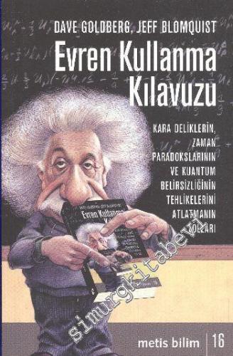 Evren Kullanma Kılavuzu: Kara Deliklerin, Zaman Paradokslarının ve Kuantum Belirsizliğinin Tehlikelerini Atlatmanın Yolları -        2021