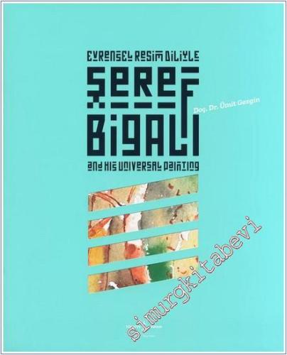 Evrensel Resim Diliyle Şeref Bigalı = Şeref Bigalı and His Universal Painting  -        2024