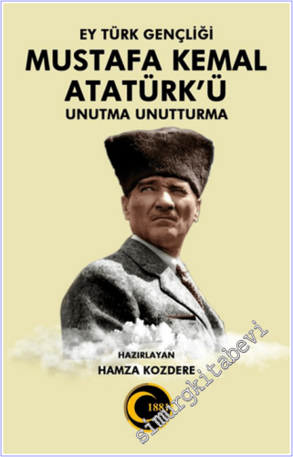 Ey Türk Gençliği Mustafa Kemal Atatürk'ü Unutma Unutturma Hamza Kozder