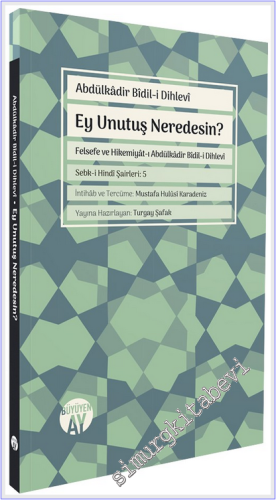 Ey Unutuş Neredesin - Felsefe ve Hikemiyat-ı Abdülkadir Bidil-i Dihlevi - Sebk-i Hindi Şairleri - 5 -