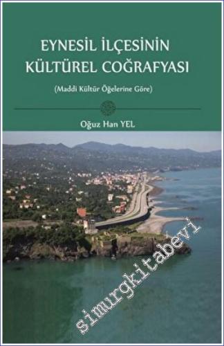 Eynesil İlçesinin Kültürel Coğrafyası : Maddi Kültür Öğelerine Göre -        2023