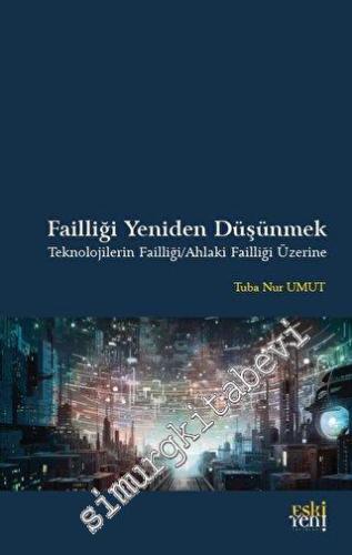 Failliği Yeniden Düşünmek Teknolojilerin Failliği - Ahlaki Failliği Üzerine -        2023