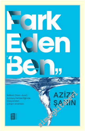 Fark Eden Ben : İkiliksiz (Non Dual) Anlayış Rehberliğinde İllüzyından Çıkışın Anahtarı -