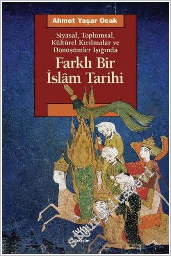 Farklı Bir İslam Tarihi - Siyasal Toplumsal Kültürel Kırılmalar ve Dönüşümler Işığında Farklı Bir İslam Tarihi -        2025
