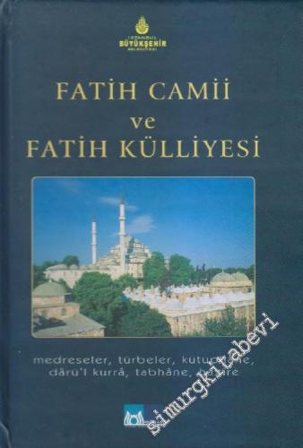 Fatih Camii ve Fatih Külliyesi: Medreseler, Türbeler, Kütüphane, Dârü'l Kurrâ, Tebhane, Hazire CİLTLİ -