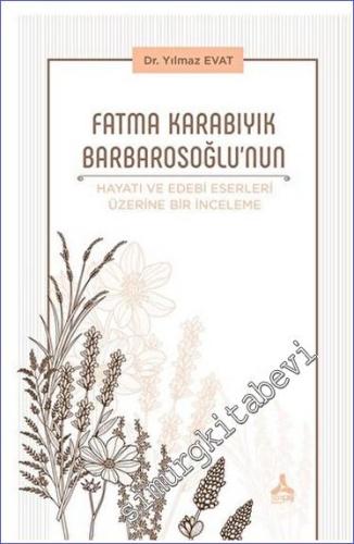 Fatma Karabıyık Barbarosoğlu'nun Hayatı ve Edebi Eserleri Üzerine Bir İnceleme -        2023