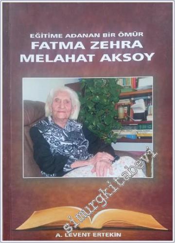 Fatma Zehra Melahat Aksoy  Eğitime Adanan Bir Ömür  -        2014