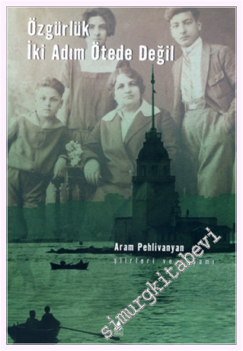 Özgürlük İki Adım Ötede Değil - Aram Pehlivanyan : Şiirleri ve Yaşamı -
