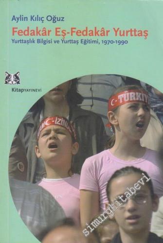 Fedakâr Eş - Fedakâr Yurttaş: Yurttaşlık Bilgisi ve Yurttaş Eğitimi 1970-1990 -        2007