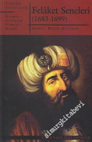 Felaket Seneleri - Geçmiş Asırlarda Osmanlı Hayatı: 1683 - 1699 -