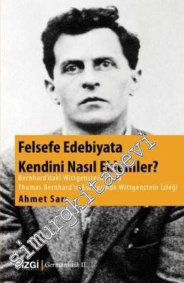 Felsefe Edebiyata Kendini Nasıl Eklemler ? Bernhard'daki Wittgenstein ya da Thomas Bernhard'ın Eserlerinde Wittgenstein İzleği -