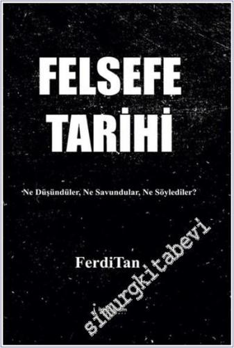 Felsefe Tarihi : Ne Düşündüler Ne Savundular Ne Söylediler -        2025