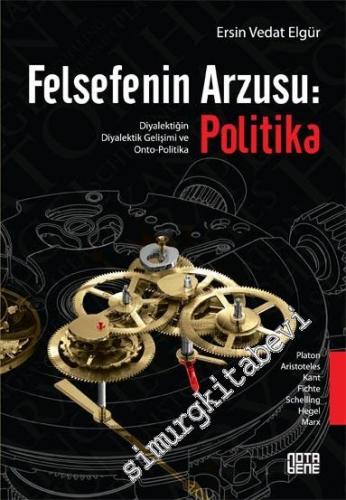 Felsefenin Arzusu: Politika - Diyalektiğin Diyalektik Gelişimi ve Onto-Politika -        2016