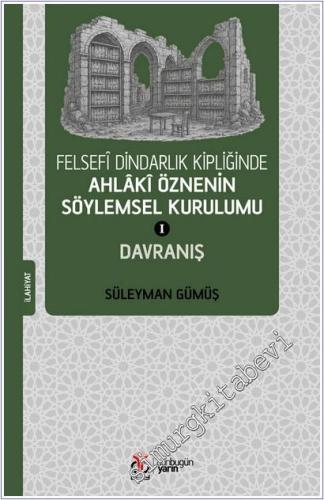 Felsefî Dindarlık Kipliğinde Ahlâkî Öznenin Söylemsel Kurulumu I: Davr