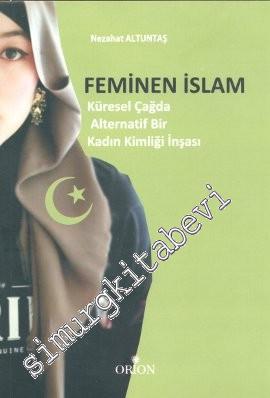 Feminen İslam: Küresel Çağda Alternatif Bir Kadın Kimliği İnşası -