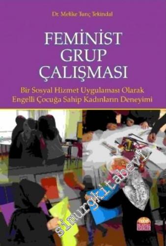 Feminist Grup Çalışması: Bir Sosyal Hizmet Uygulaması Olarak Engelli Çocuğa Sahip Kadınların Deneyimi -
