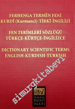 Ferhenga Termên Fenî - Kurdî (Kurmancî), Tirkî, Îngîlîzî  / Fen Terimleri Sözlüğü -Türkçe, Kürtçe, İngilizce / Dictionary Scientific Terms - English, Kurdish, Turkish -